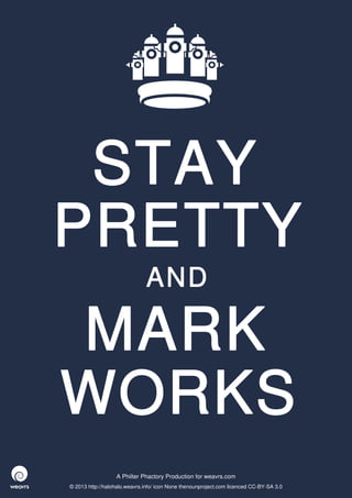 STAY
PRETTY
                              AND

MARK
WORKS
                  A Philter Phactory Production for weavrs.com
© 2013 http://halohalo.weavrs.info/ icon None thenounproject.com licenced CC-BY-SA 3.0
 