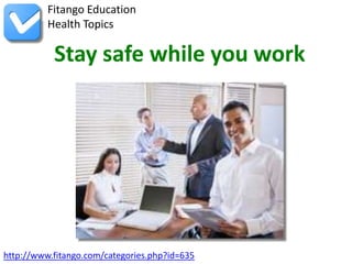 http://www.fitango.com/categories.php?id=635
Fitango Education
Health Topics
Stay safe while you work
 