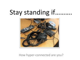 Stay standing if………. How hyper-connected are you? 