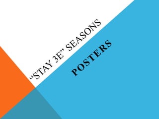 "Stay 3E" Seasons - Posters