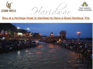 Stay at a Heritage Hotel in Haridwar to Have a Great Haridwar Trip
 
