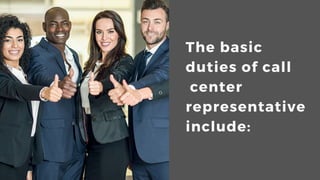 The?basic?
duties?of?call
?center?
representative
include:
 