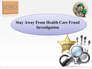 Stay Away From Health Care Fraud
Investigation
 