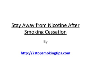 Stay Away from Nicotine After
      Smoking Cessation
               By

   http://2stopsmokingtips.com
 