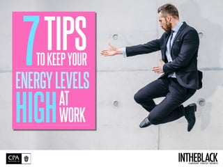intheblackleadership . strategy . business
Your
essenTiaL
business
updaTe
7TIPS
ENERGYLEVELS
HIGHAT
WORK
TOKEEPYOUR
 