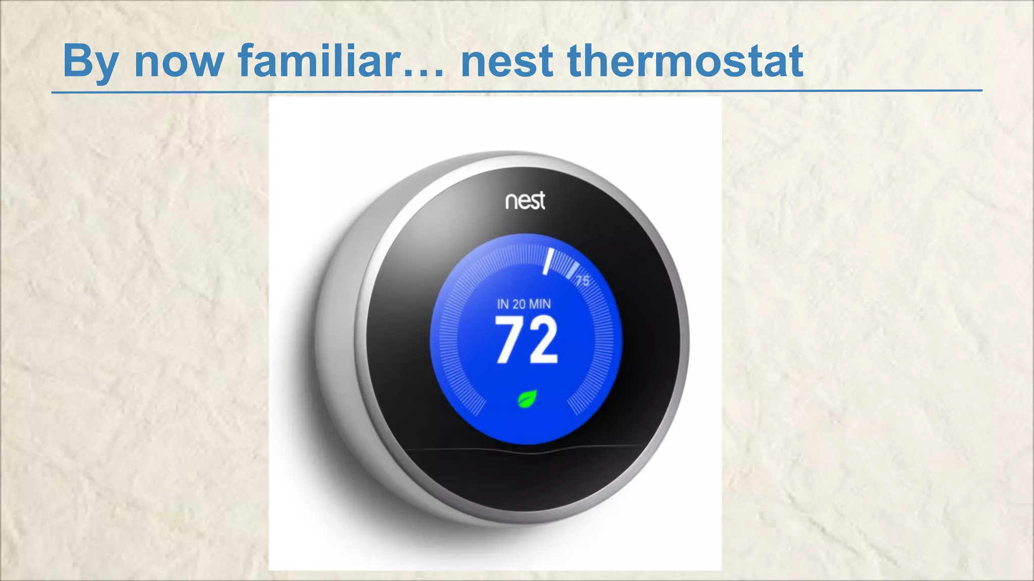 By now familiar… nest thermostat 
 