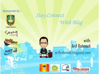 Stay Connect
          With Blog

                          with:
                  Arif Rohmadi
       arifrohmadi.blogspot.com
 