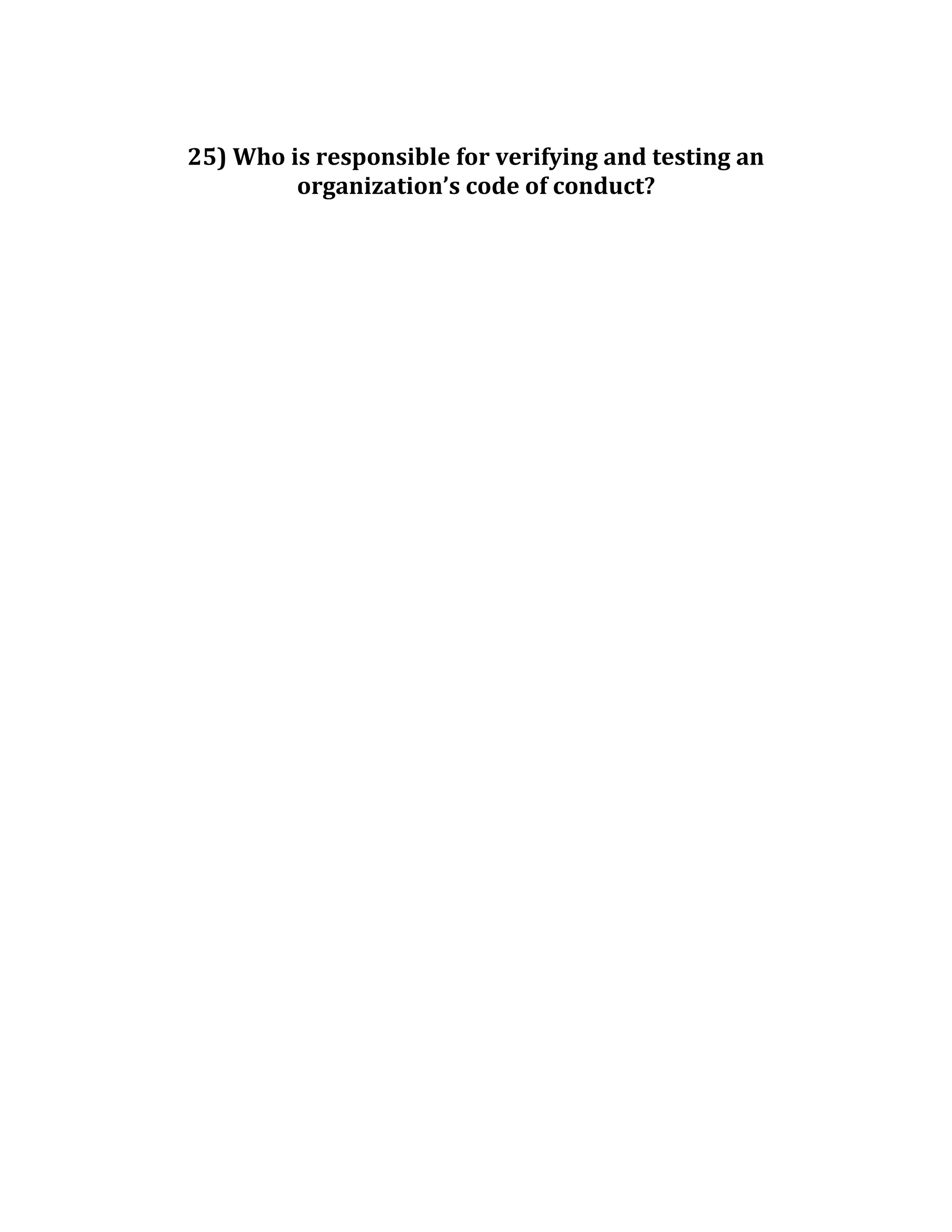 25) Who is responsible for verifying and testing an
organization’s code of conduct?
 
