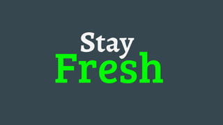 Stay
Fresh
 