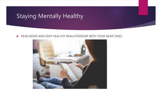 Staying Mentally Healthy
 READ BOOK AND KEEP HEALTHY REALATIONSHIP WITH YOUR NEAR ONES.
 