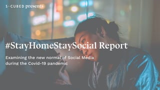 #StayHomeStaySocial Report
Examining the new normal of Social Media
during the Covid-19 pandemic
presents
 