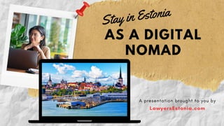 AS A DIGITAL
NOMAD
Stay in Estonia
A presentation brought to you by
LawyersEstonia.com
 