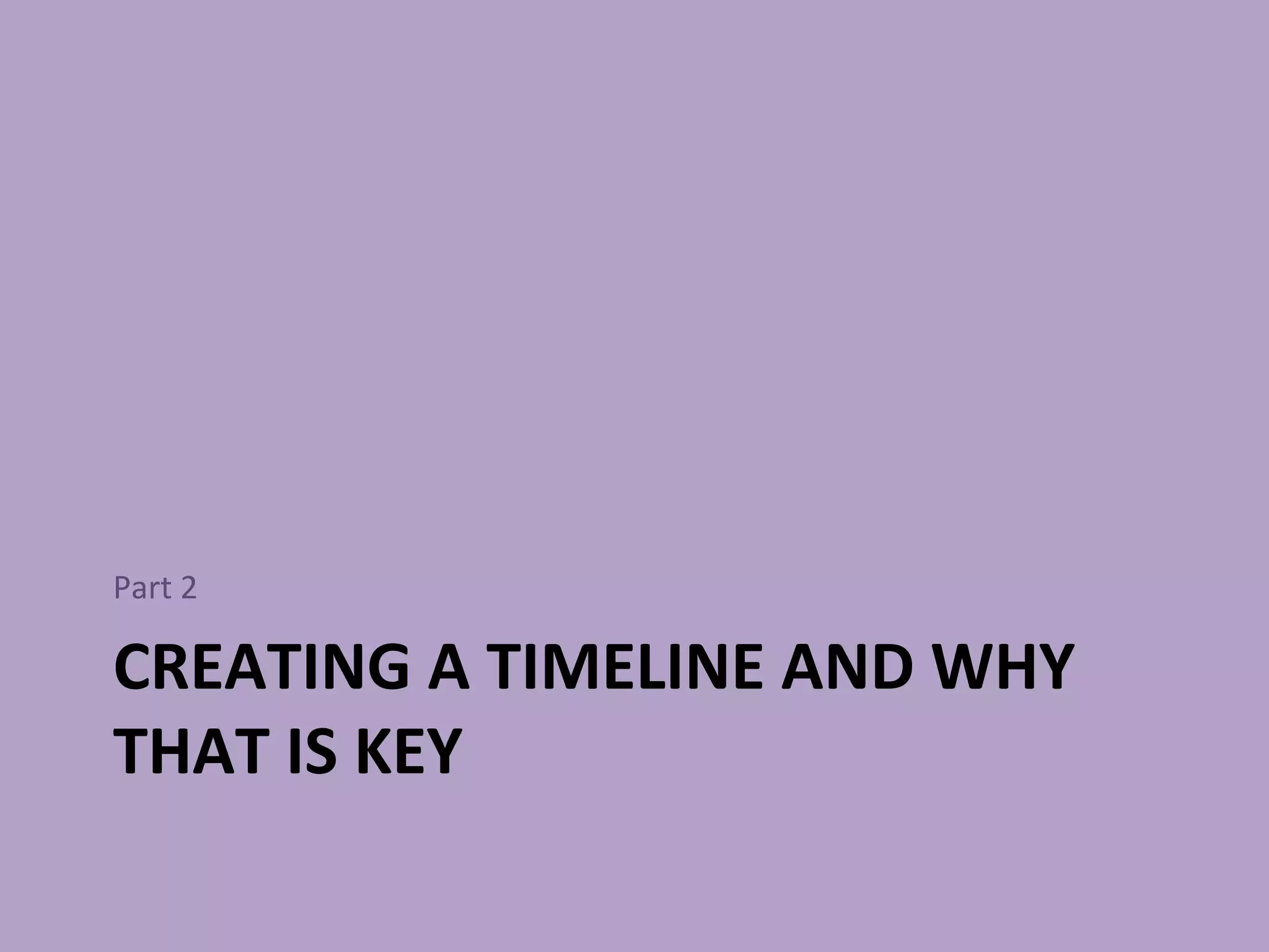 CREATING A TIMELINE AND WHY THAT IS KEY Part 2 