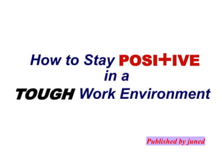 + How to Stay POSI IVE in a Work Environment TOUGH Published by juned 