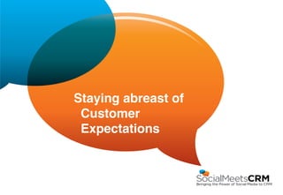 Staying abreast of
 Customer 
 Expectations"
 