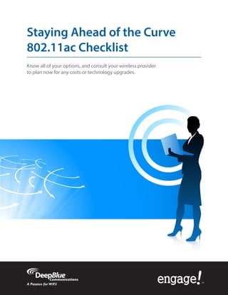 Staying Ahead of the Curve 
802.11ac Checklist 
Know all of your options, and consult your wireless provider to plan now for any costs or technology upgrades.  