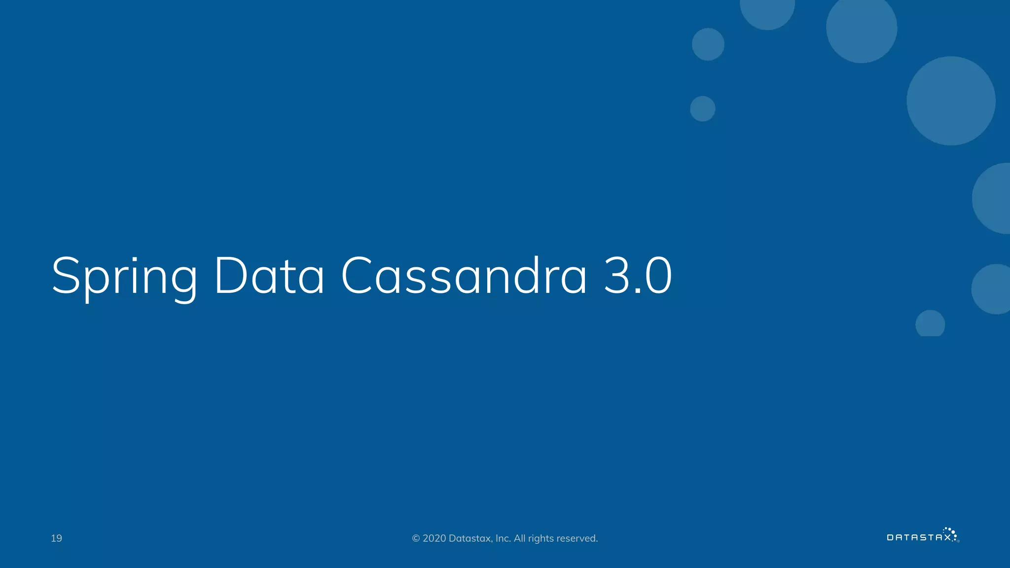 Spring Data Cassandra 3.0
19 © 2020 Datastax, Inc. All rights reserved.
 