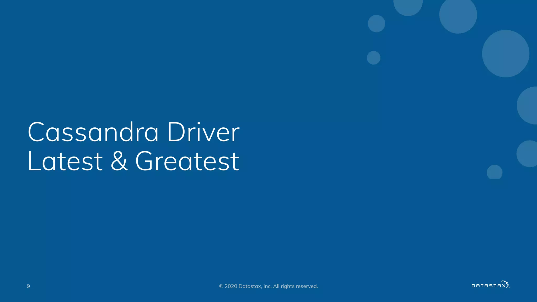 Cassandra Driver
Latest & Greatest
9 © 2020 Datastax, Inc. All rights reserved.
 