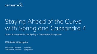 Staying Ahead of the Curve
with Spring and Cassandra 4
2020-09-02 @ SpringOne
Alex Dutra, DataStax @alexdut
Mark Paluch, V...