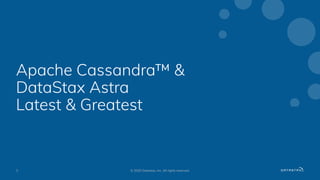 Apache Cassandra™ &
DataStax Astra
Latest & Greatest
3 © 2020 Datastax, Inc. All rights reserved.
 