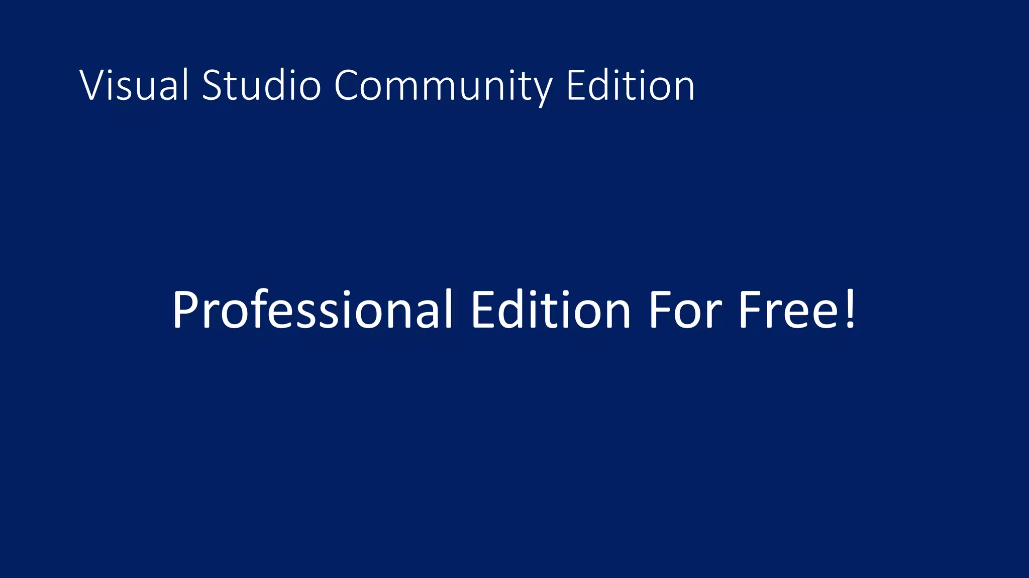 Visual Studio Community Edition 
Professional Edition For Free! 
 