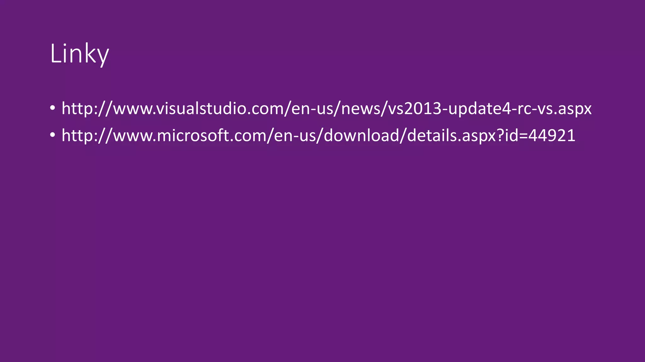 Linky 
• http://www.visualstudio.com/en-us/news/vs2013-update4-rc-vs.aspx 
• http://www.microsoft.com/en-us/download/details.aspx?id=44921 
 