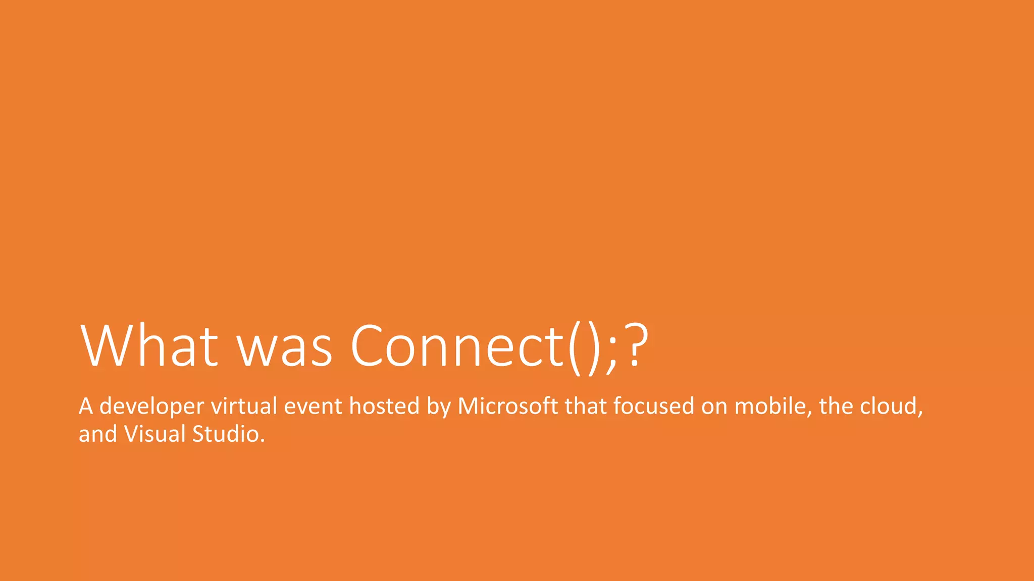 What was Connect();? 
A developer virtual event hosted by Microsoft that focused on mobile, the cloud, 
and Visual Studio. 
 
