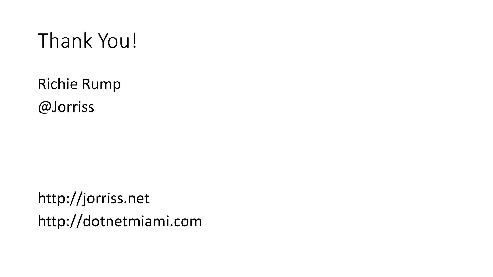 Thank You! 
Richie Rump 
@Jorriss 
http://jorriss.net 
http://dotnetmiami.com 
