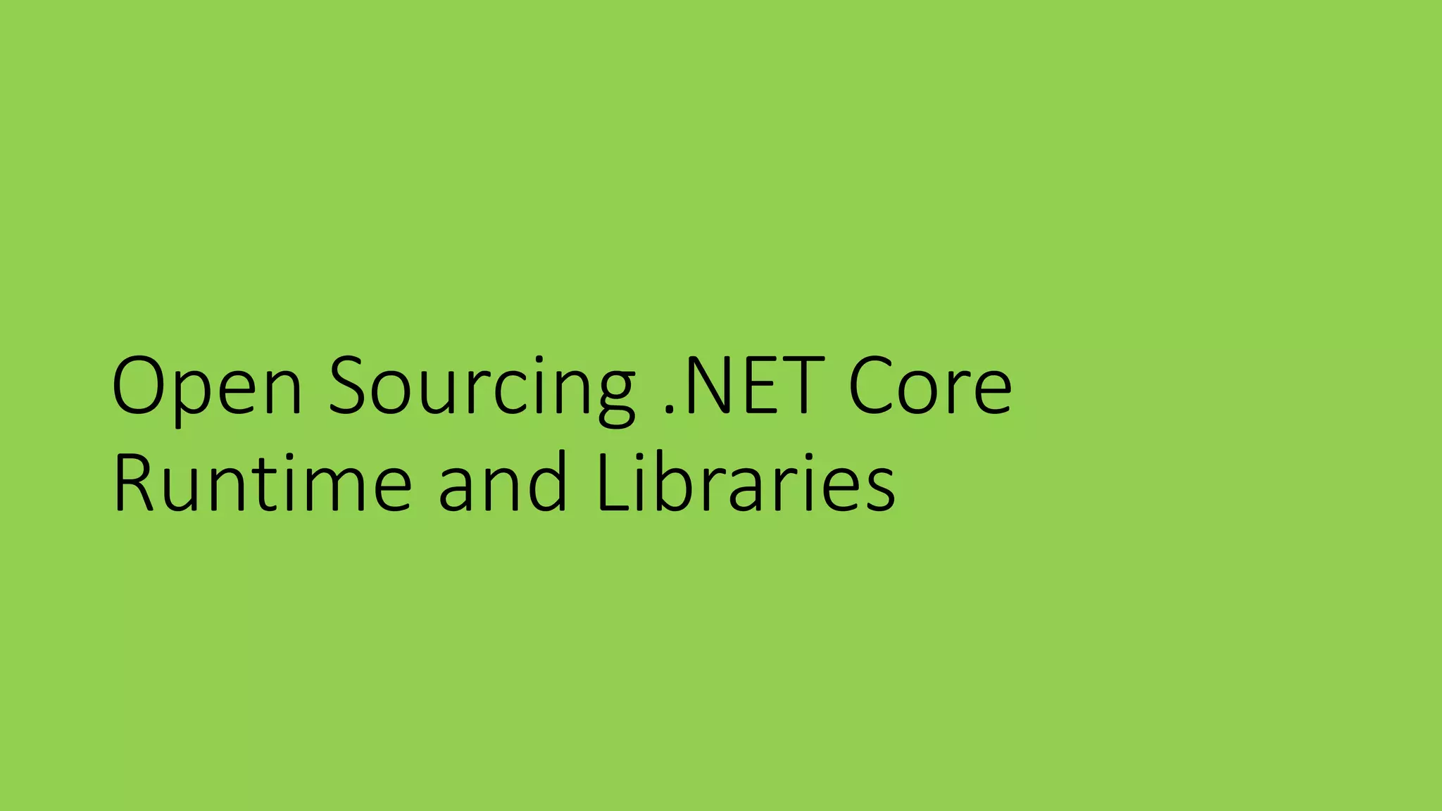 Open Sourcing .NET Core 
Runtime and Libraries 
 