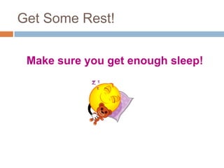 Get Some Rest!
Make sure you get enough sleep!

 
