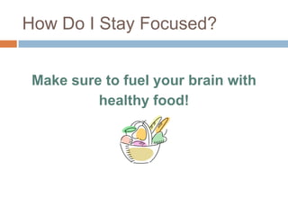 How Do I Stay Focused?
Make sure to fuel your brain with
healthy food!

 