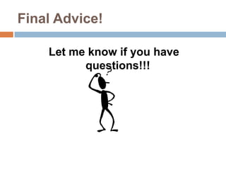 Final Advice!
Let me know if you have
questions!!!

 