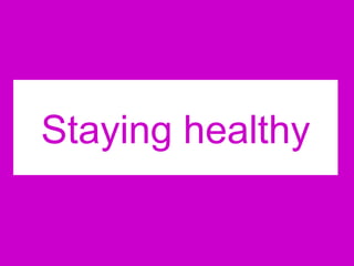 Staying healthy
Staying healthy
 