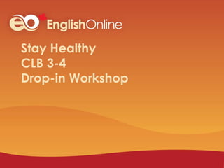 Stay Healthy
CLB 3-4
Drop-in Workshop
 