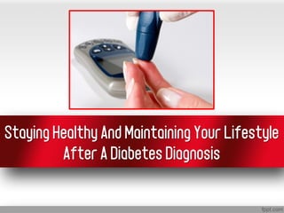 Staying Healthy And Maintaining Your Lifestyle
         After A Diabetes Diagnosis
 