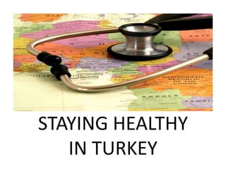 Staying Healthy in Turkey 
STAYING HEALTHY 
IN TURKEY 
 