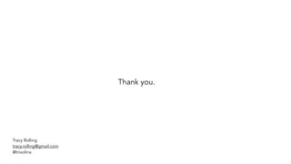 Thank you.
Tracy Rolling
tracy.rolling@gmail.com
@trixolina