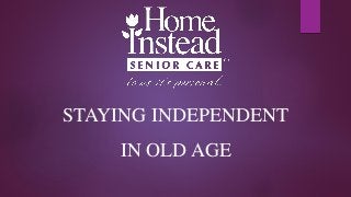 STAYING INDEPENDENT
IN OLD AGE
 