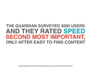 THE GUARDIAN SURVEYED 3000 USERS
AND THEY RATED SPEED
SECOND MOST IMPORTANT,
ONLY AFTER EASY TO FIND CONTENT
https://speak...