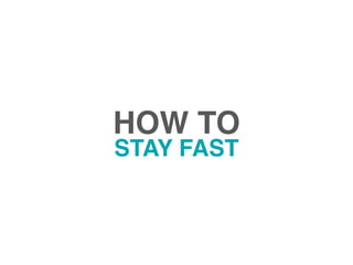 HOW TO
STAY FAST
 