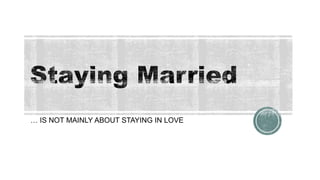 … IS NOT MAINLY ABOUT STAYING IN LOVE

 
