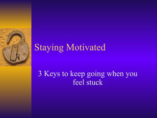Staying Motivated 3 Keys to keep going when you feel stuck 