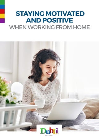 STAYING MOTIVATED
AND POSITIVE
WHENWORKINGFROMHOME
 