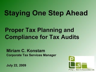 Staying One Step Ahead Proper Tax Planning and Compliance for Tax Audits Miriam C. Konstam Corporate Tax Services Manager July 22, 2009 