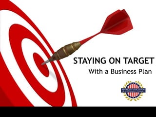 STAYING ON TARGET With a Business Plan 