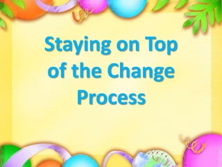 Staying on Topof the ChangeProcess 