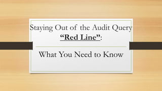 Staying Out of the Audit Query
“Red Line”:
What You Need to Know
 