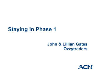 Staying in Phase 1
John & Lillian Gates
Ozzytraders

 