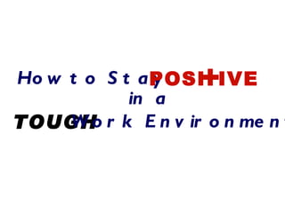 How to Stay POSI + IVE in a TOUGH Work Environment 