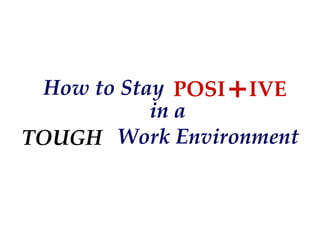 How to Stay POSI + IVE in a TOUGH Work Environment 